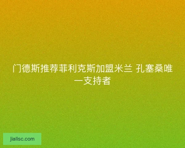 门德斯推荐菲利克斯加盟米兰 孔塞桑唯一支持者