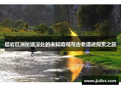 层岩巨渊秘境深处的未知奇观与古老遗迹探索之旅
