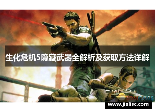 生化危机5隐藏武器全解析及获取方法详解